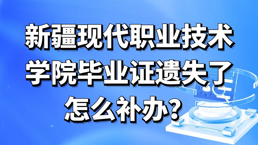 新疆现代职业技术学院毕业证遗失了怎么补办？