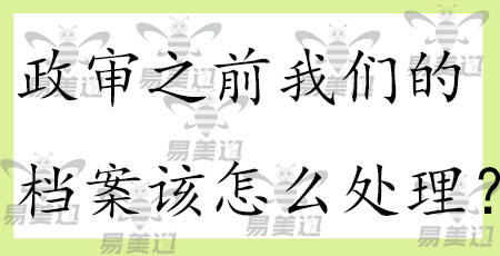 政审之前我们的档案该怎么处理？   