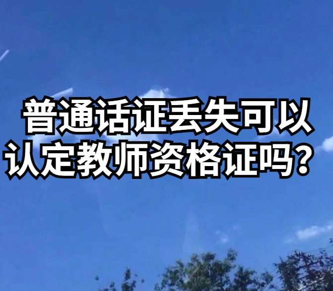 普通话证丢失可以认定教师资格证吗？