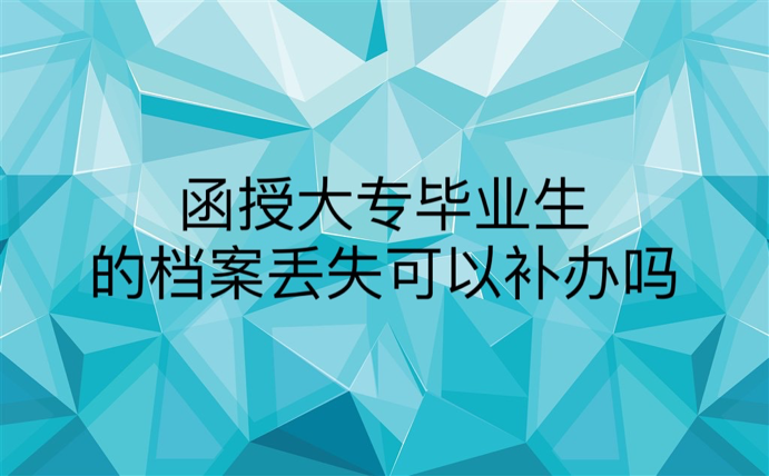 函授大专毕业生的档案丢失可以补办吗