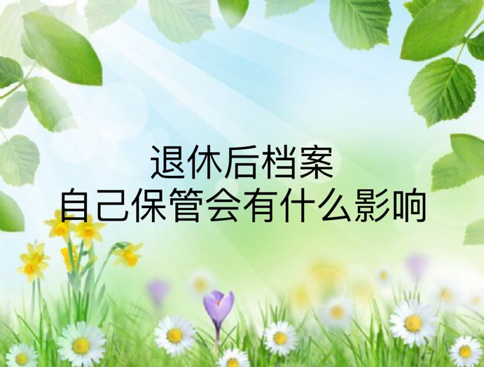 退休后档案自己保管会有什么影响