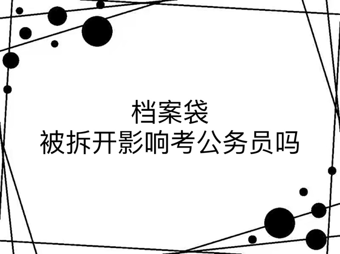 档案袋被拆开影响考公务员吗