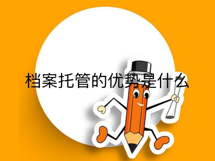 档案托管的优势是什么