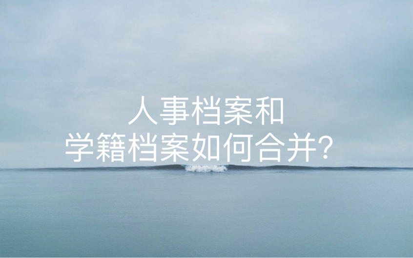 人事档案和学籍档案如何合并？