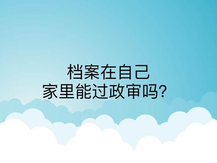 档案在自己家里能过政审吗？