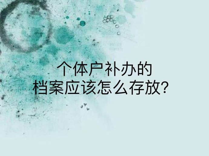 个体户补办的档案应该怎么存放？