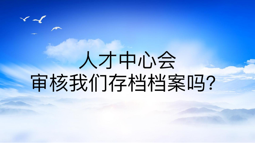 人才中心会审核我们存档档案吗？