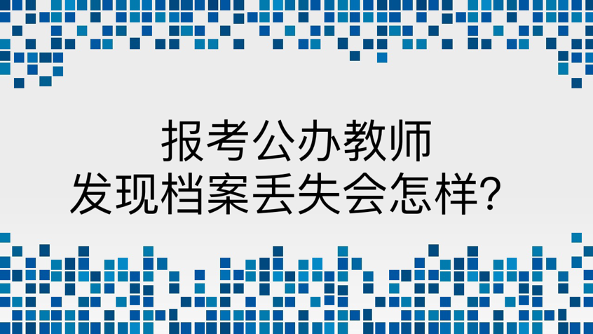 报考公办教师发现档案丢失会怎样？