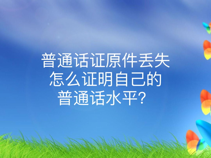 普通话证原件丢失怎么证明自己的普通话水平？