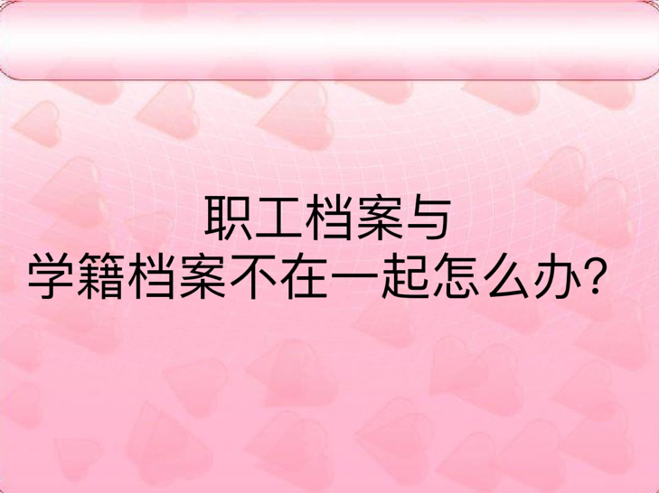 职工档案与学籍档案不在一起怎么办？