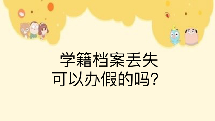 学籍档案丢失可以办假的吗？