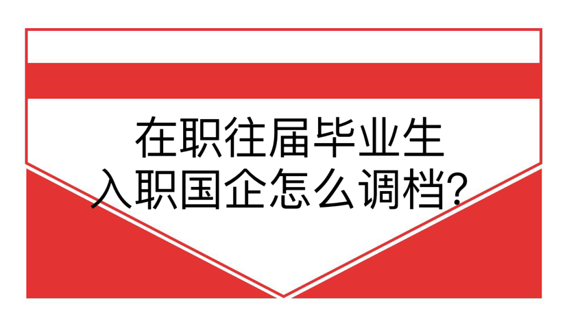 在职往届毕业生入职国企怎么调档？