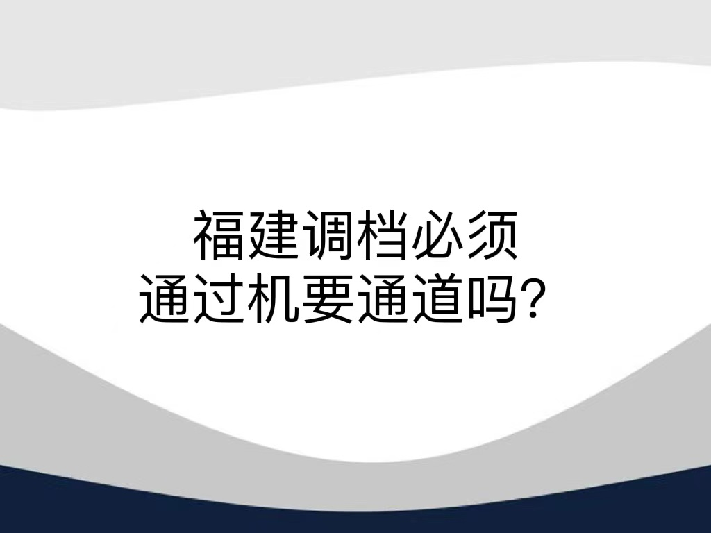 福建调档必须通过机要通道吗？