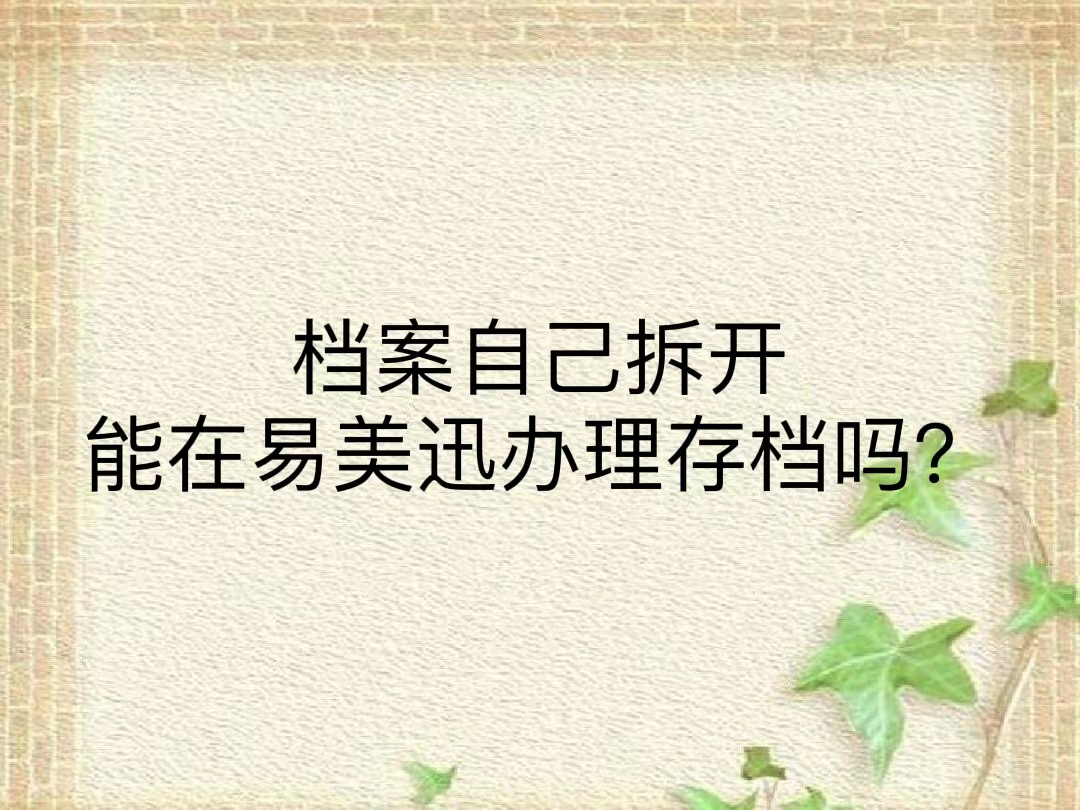 档案自己拆开能在易美迅办理存档吗？