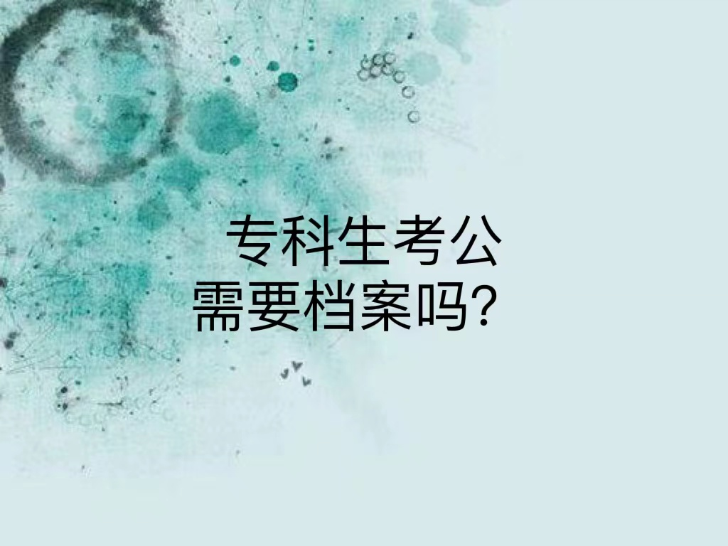 专科生考公需要档案吗？ 