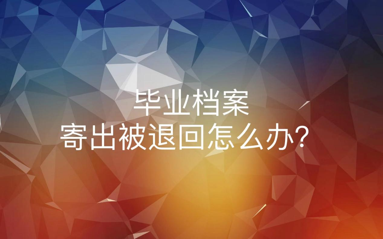 毕业档案寄出被退回怎么办？