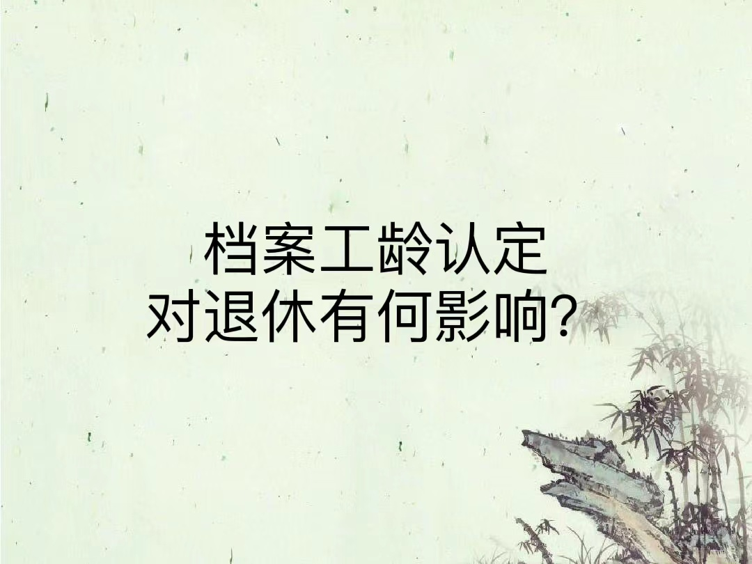 档案工龄认定对退休有何影响？
