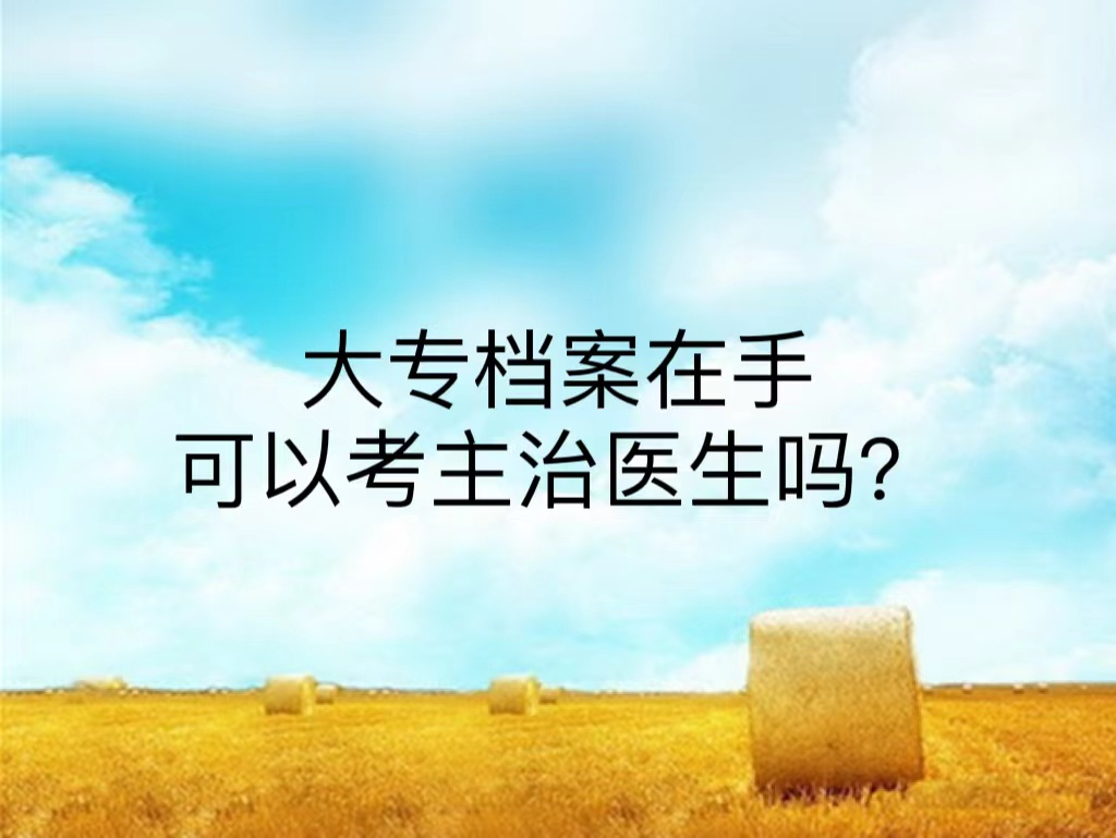 大专档案在手可以考主治医生吗？