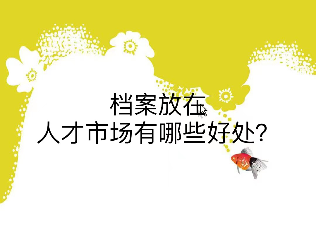 档案放在人才市场有哪些好处？