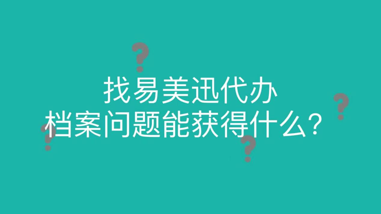 找易美迅代办档案问题能获得什么？