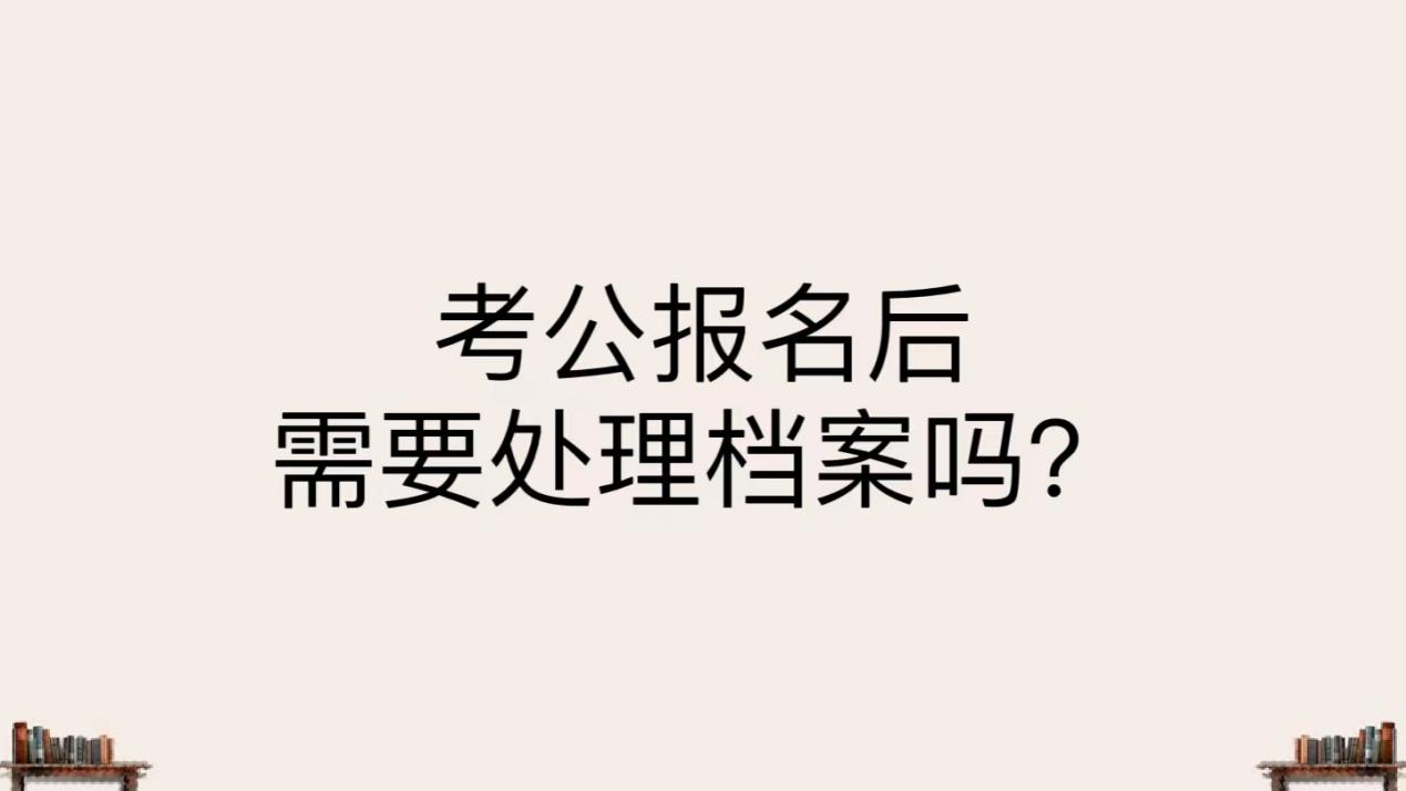 考公报名后需要处理档案吗？