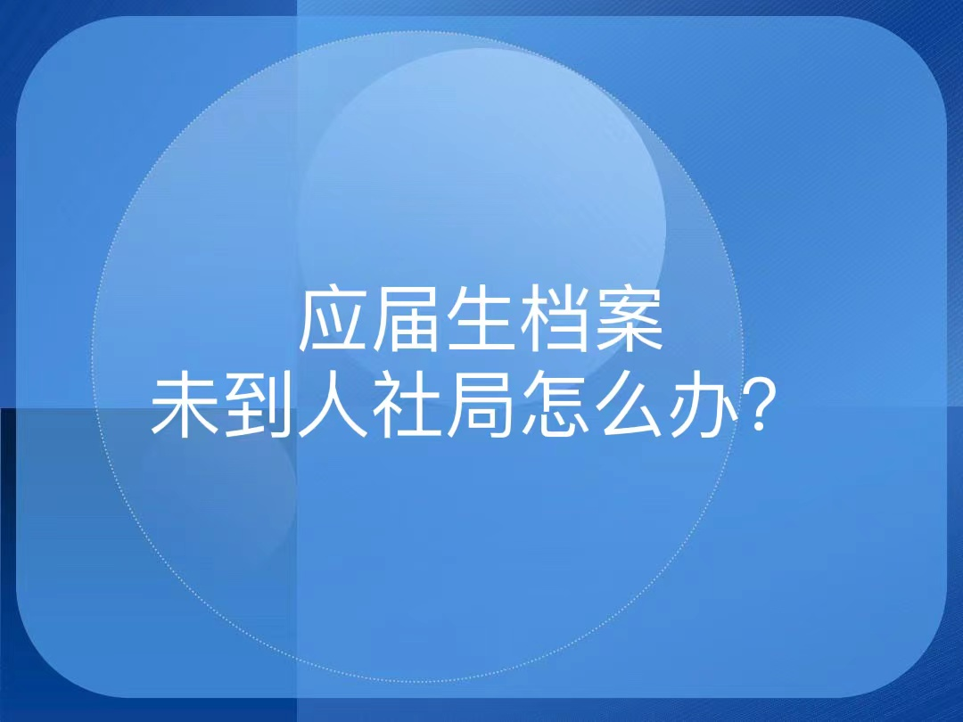 应届生档案未到人社局怎么办？