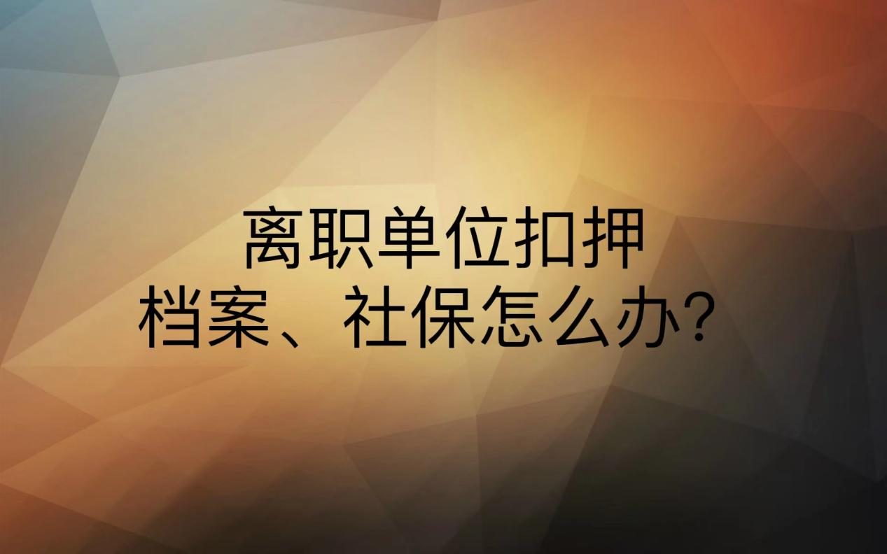 离职单位扣押档案、社保怎么办？