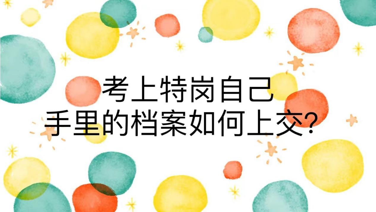 考上特岗自己手里的档案如何上交？