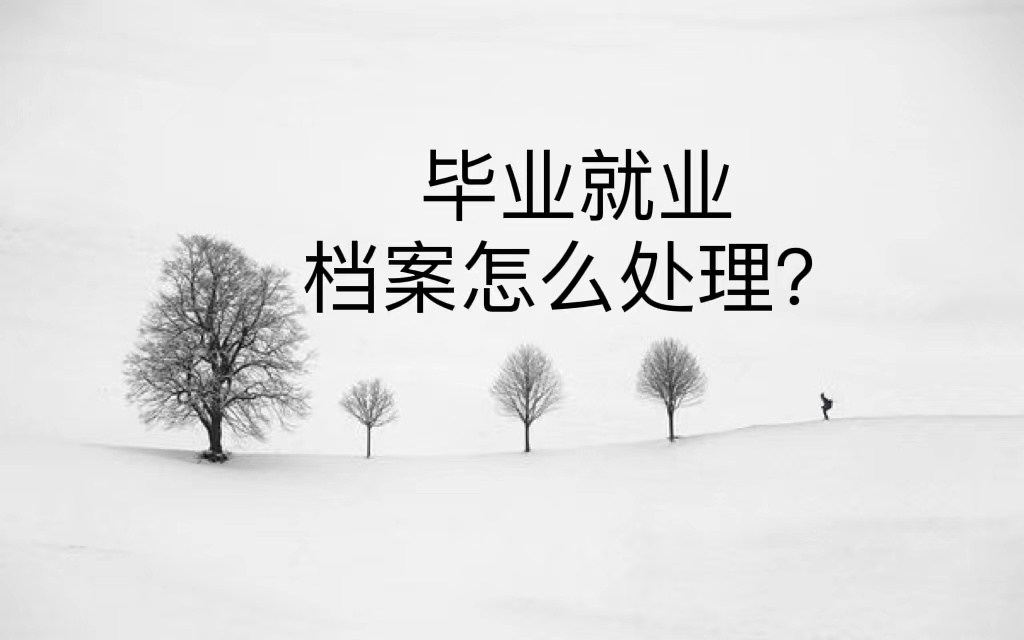 毕业就业档案怎么处理？