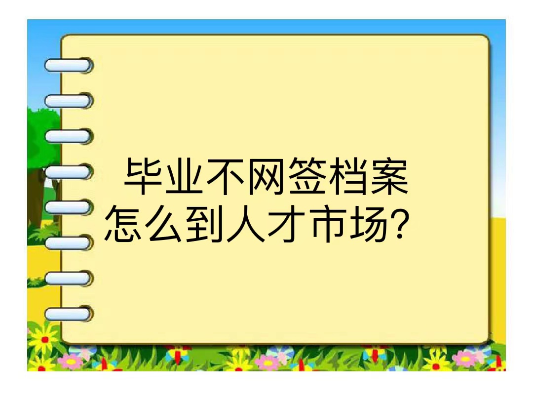 毕业不网签档案怎么到人才市场？