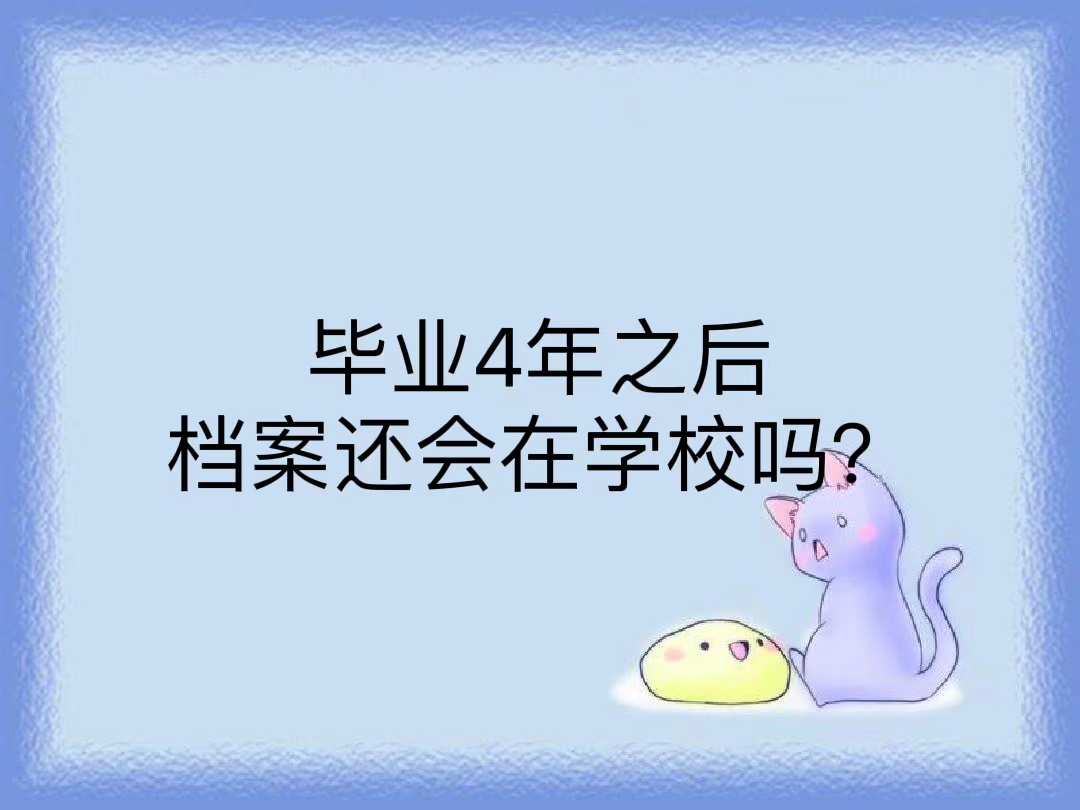 毕业4年之后档案还会在学校吗？