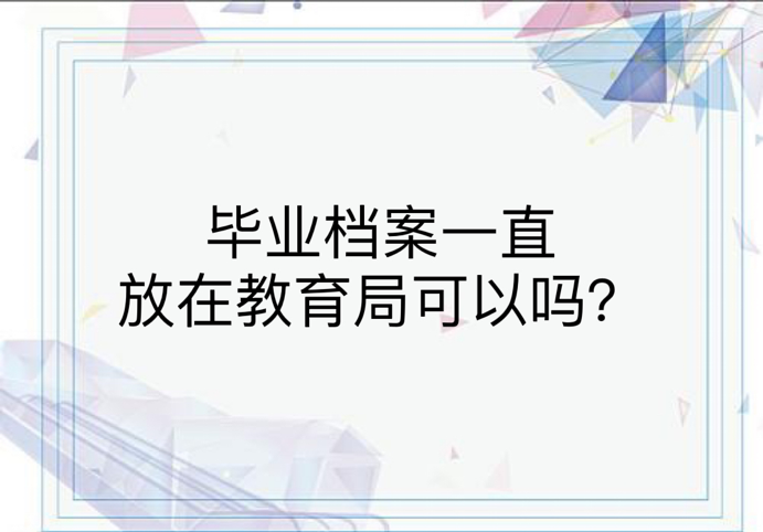 毕业档案一直放在教育局可以吗？
