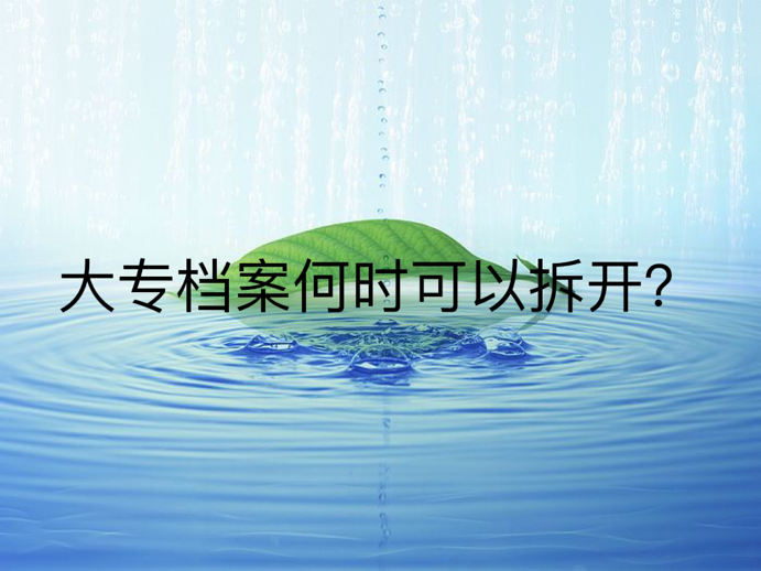 大专档案何时可以拆开？