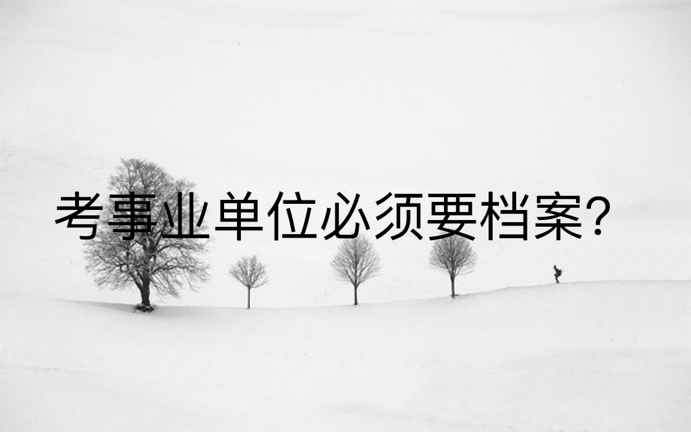 考事业单位必须要档案？