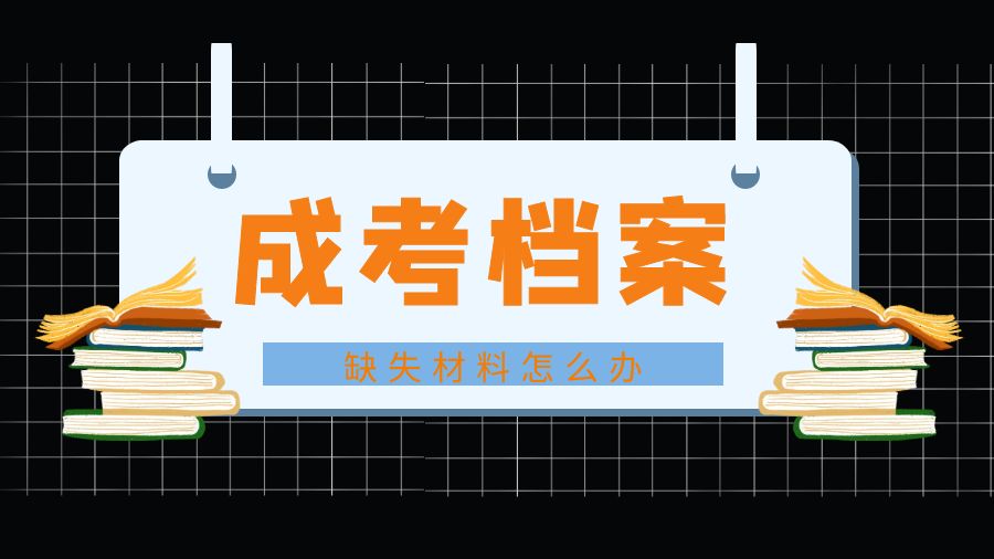 成考大专档案缺少材料怎么办？