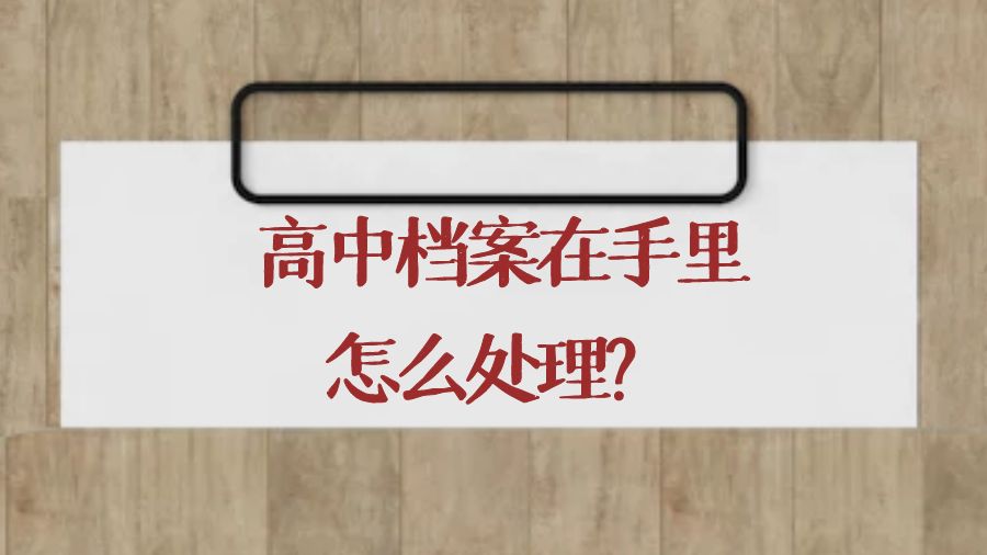 高中档案在手里怎么处理？