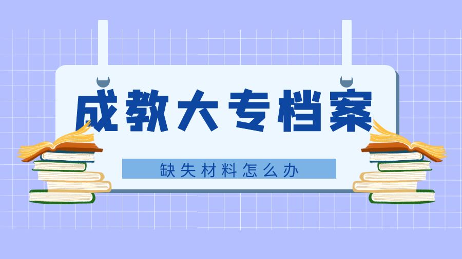 成教大专档案缺少材料怎么办？