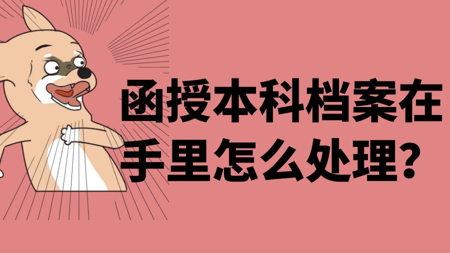 函授本科档案在手里怎么处理？