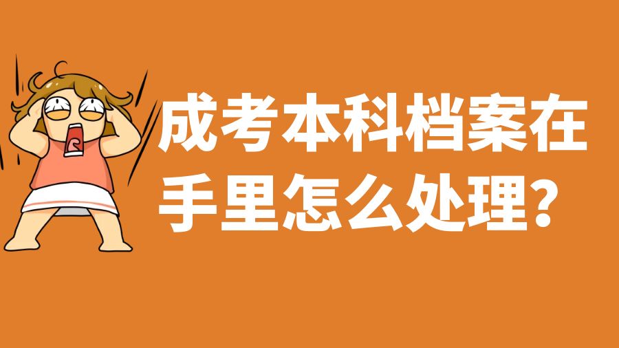 成考本科档案在手里怎么处理？