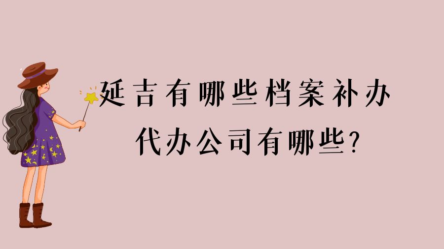 延吉有哪些档案补办的代办公司？