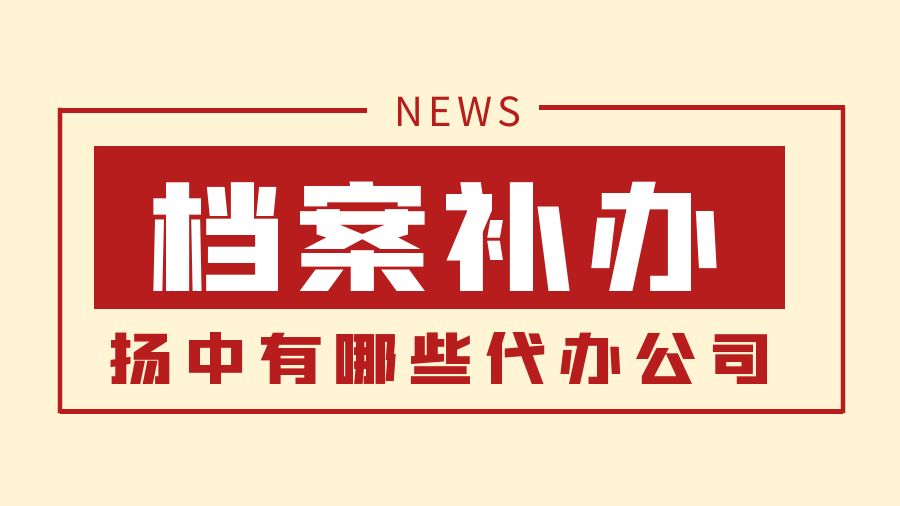 扬中有哪些档案补办的代办公司？