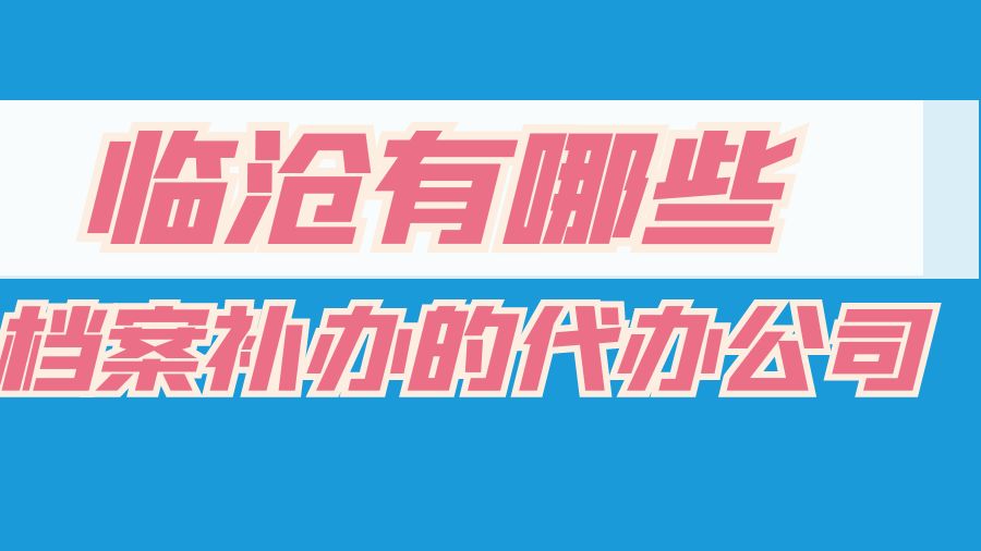 临沧有哪些档案补办的代办公司？