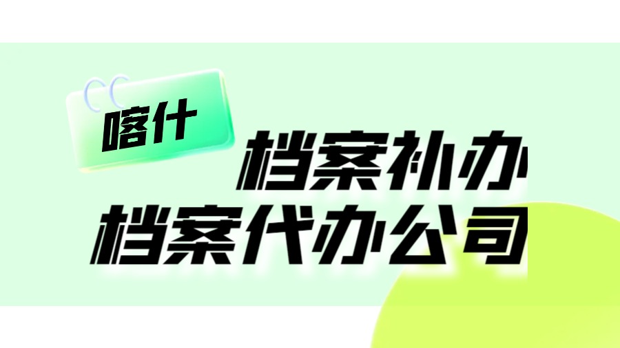 喀什有哪些档案补办的代办公司？