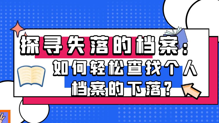 探寻失落的档案：如何轻松查找个人档案的下落？