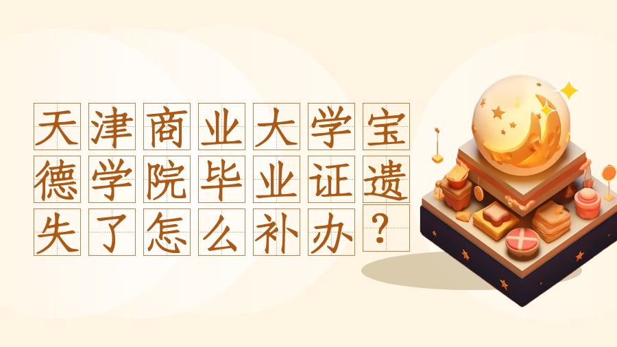 天津商业大学宝德学院毕业证遗失了怎么补办？