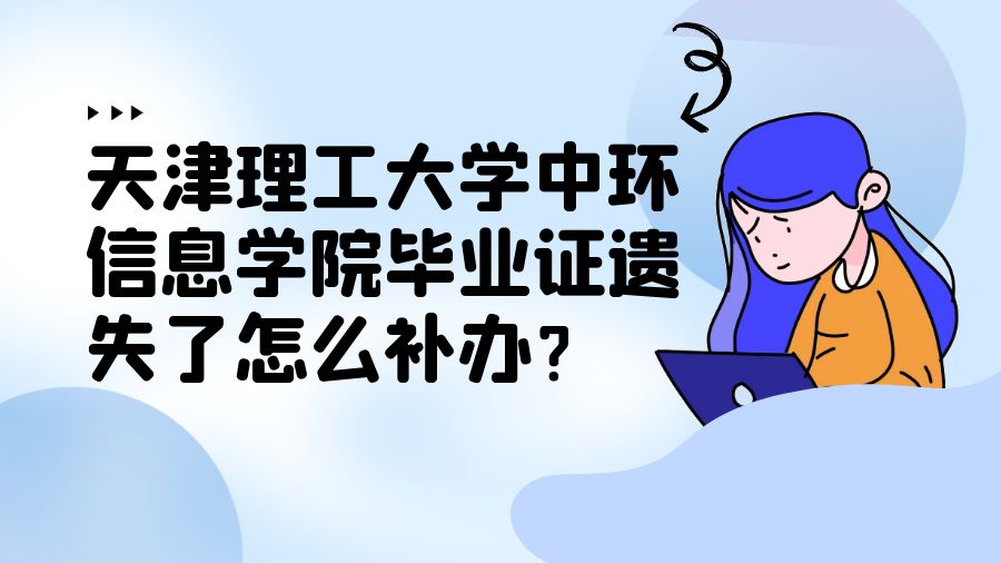 天津理工大学中环信息学院毕业证遗失了怎么补办？