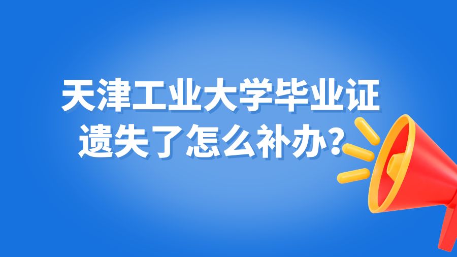 天津工业大学毕业证遗失了怎么补办？