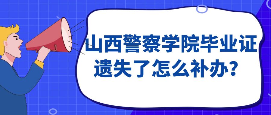 山西警察学院毕业证遗失了怎么补办？