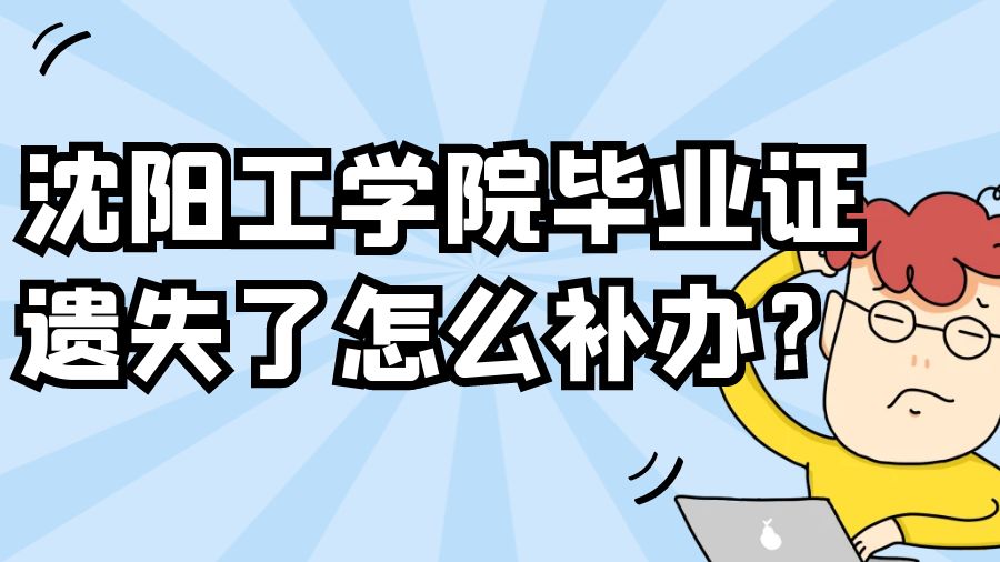 沈阳工学院毕业证遗失了怎么补办？