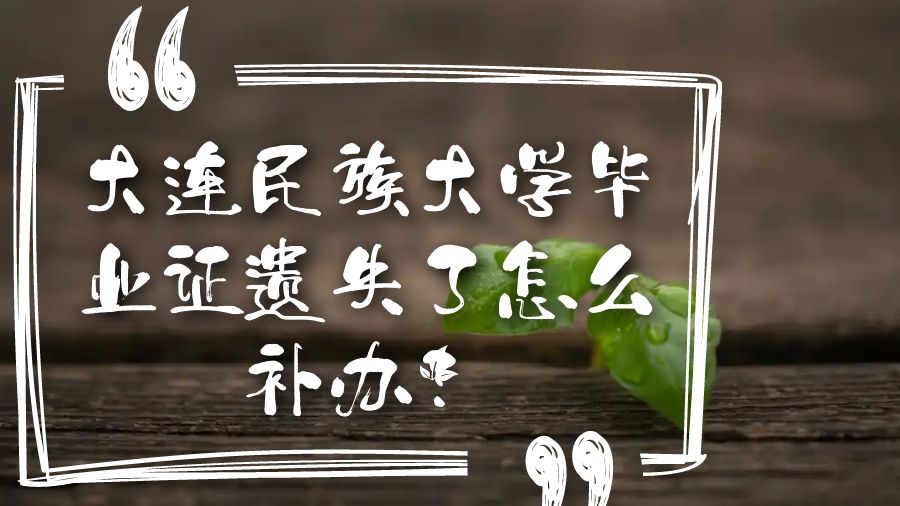 大连民族大学毕业证遗失了怎么补办？
